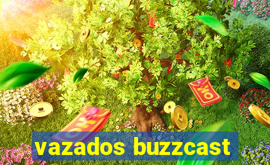 vazados buzzcast